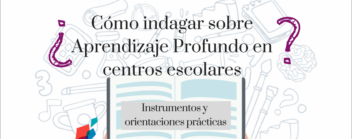 ¿Cómo indagar sobre Aprendizaje Profundo en Centros Escolares? Instrumentos y orientaciones prácticas