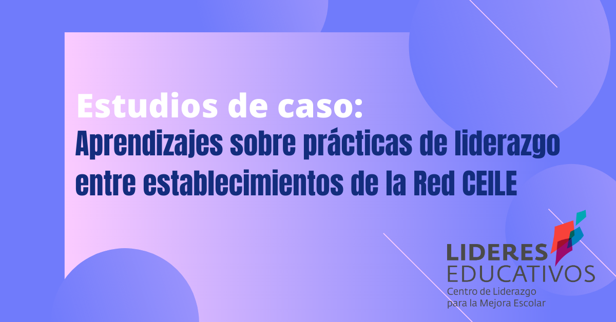 Estudios de caso: Aprendizajes sobre prácticas de liderazgo entre establecimientos de la Red CEILE