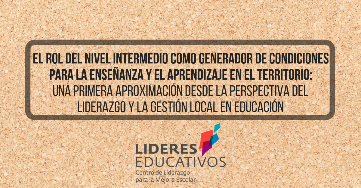 El rol del nivel intermedio como generador de condiciones para la enseñanza y el aprendizaje en el territorio: Una primera aproximación desde la perspectiva del liderazgo y la gestión local en educación