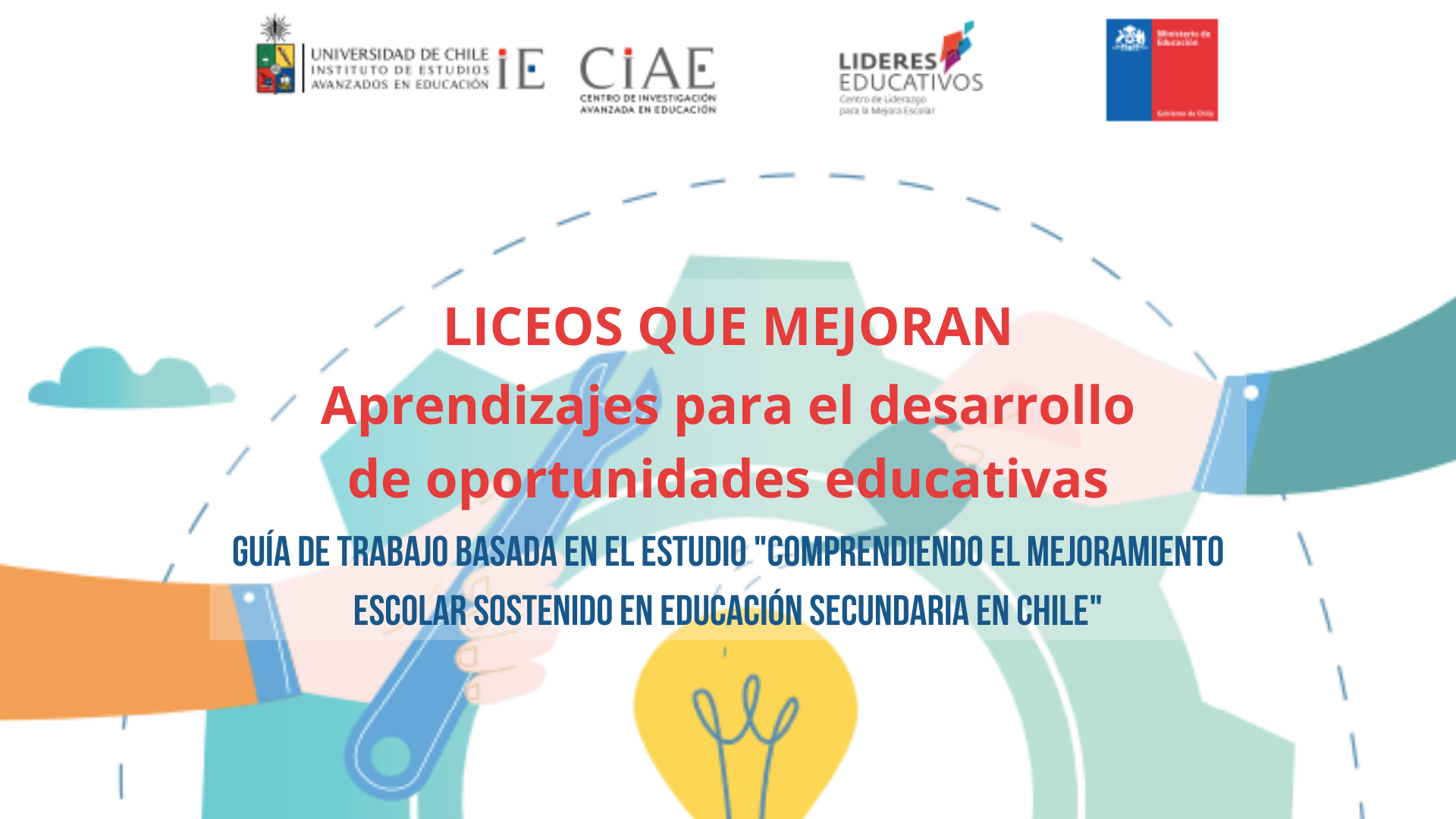 Liceos que mejoran. Aprendizajes para el desarrollo de oportunidades educativas en la enseñanza media. Guía de trabajo basada en el estudio «Comprendiendo el mejoramiento escolar sostenido en educación secundaria en Chile»