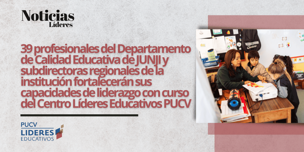 39 profesionales del Departamento de Calidad Educativa de JUNJI y subdirectoras regionales de la institución fortalecerán sus capacidades de liderazgo con curso del Centro Líderes Educativos PUCV