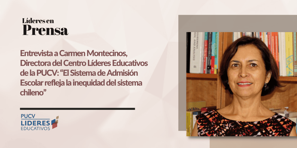 Prensa: Entrevista a Carmen Montecinos, Directora del Centro Líderes Educativos de la PUCV: “El Sistema de Admisión Escolar refleja la inequidad del sistema chileno”