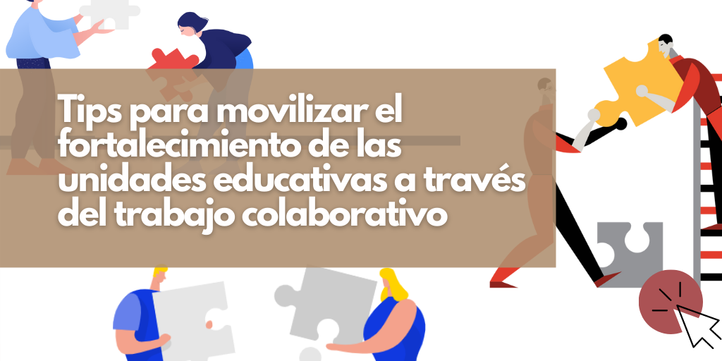 Tips para movilizar el fortalecimiento de las unidades educativas a través del trabajo colaborativo