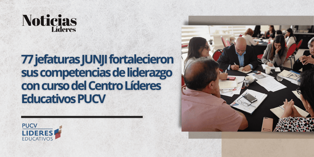 77 jefaturas JUNJI fortalecieron sus competencias de liderazgo con curso del Centro Líderes Educativos PUCV