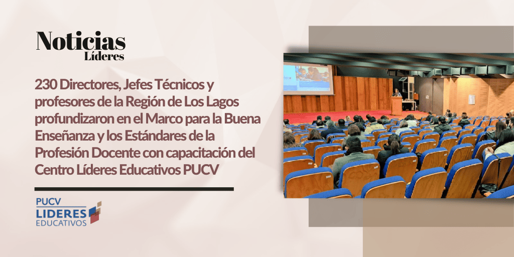 230 Directores, Jefes Técnicos y profesores de la Región de Los Lagos profundizaron en el Marco para la Buena Enseñanza y los Estándares de la Profesión Docente con capacitación del Centro Líderes Educativos PUCV