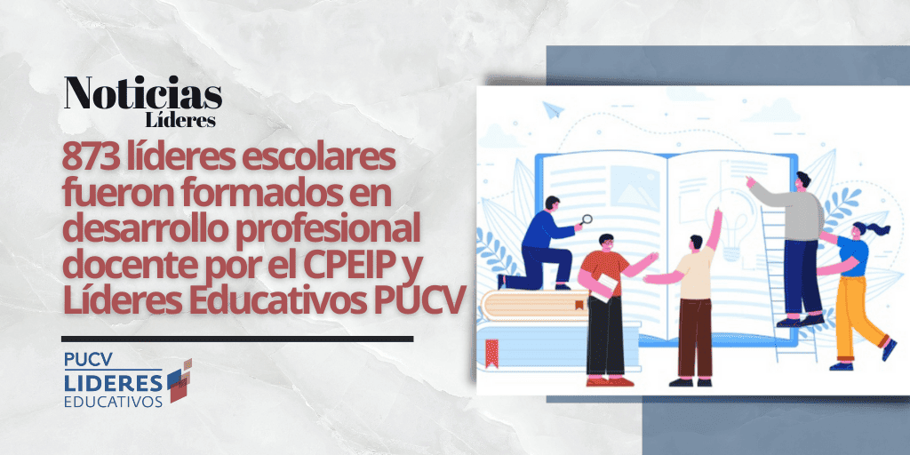 873 líderes escolares fueron formados en Desarrollo Profesional Docente por el CPEIP y Líderes Educativos PUCV